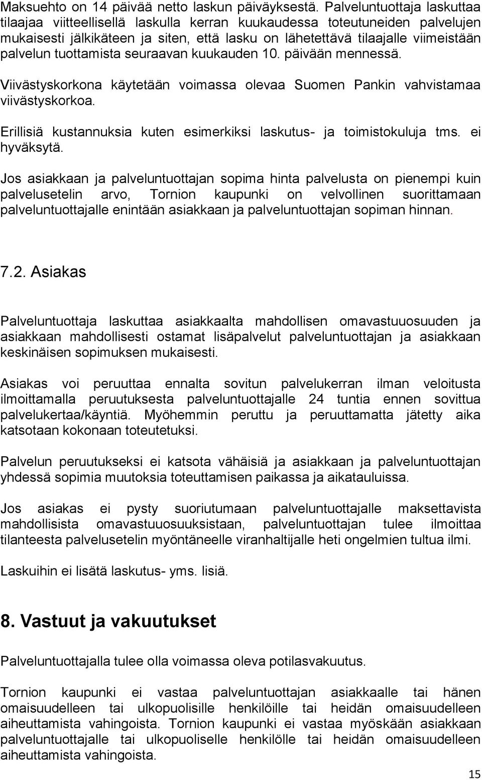 tuottamista seuraavan kuukauden 10. päivään mennessä. Viivästyskorkona käytetään voimassa olevaa Suomen Pankin vahvistamaa viivästyskorkoa.
