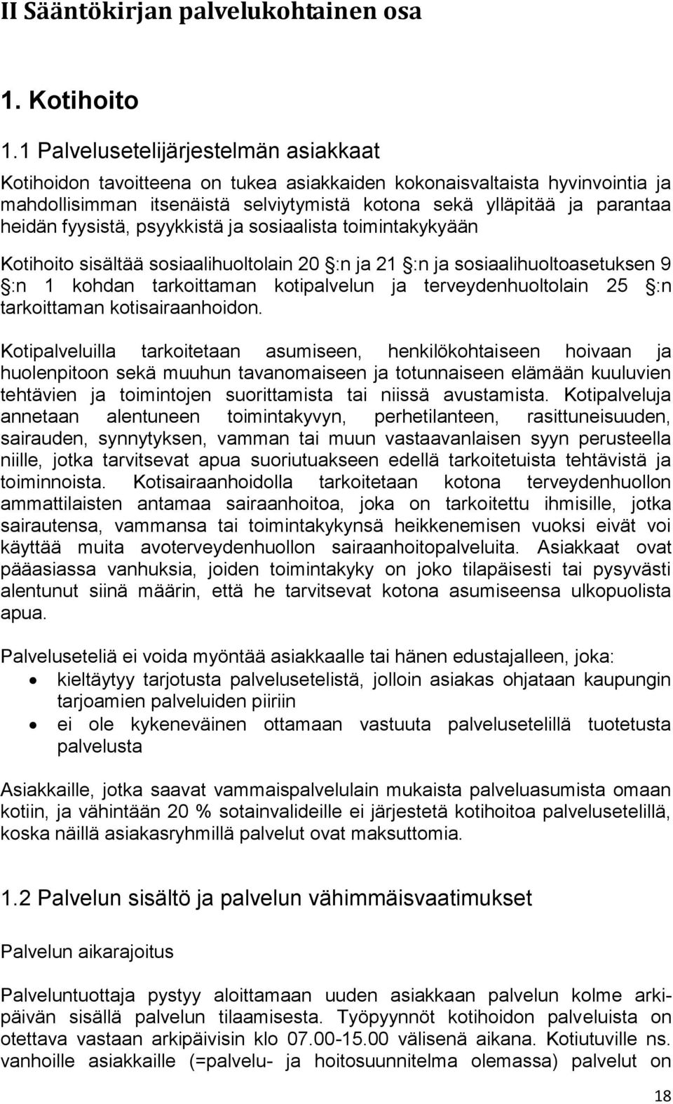 fyysistä, psyykkistä ja sosiaalista toimintakykyään Kotihoito sisältää sosiaalihuoltolain 20 :n ja 21 :n ja sosiaalihuoltoasetuksen 9 :n 1 kohdan tarkoittaman kotipalvelun ja terveydenhuoltolain 25