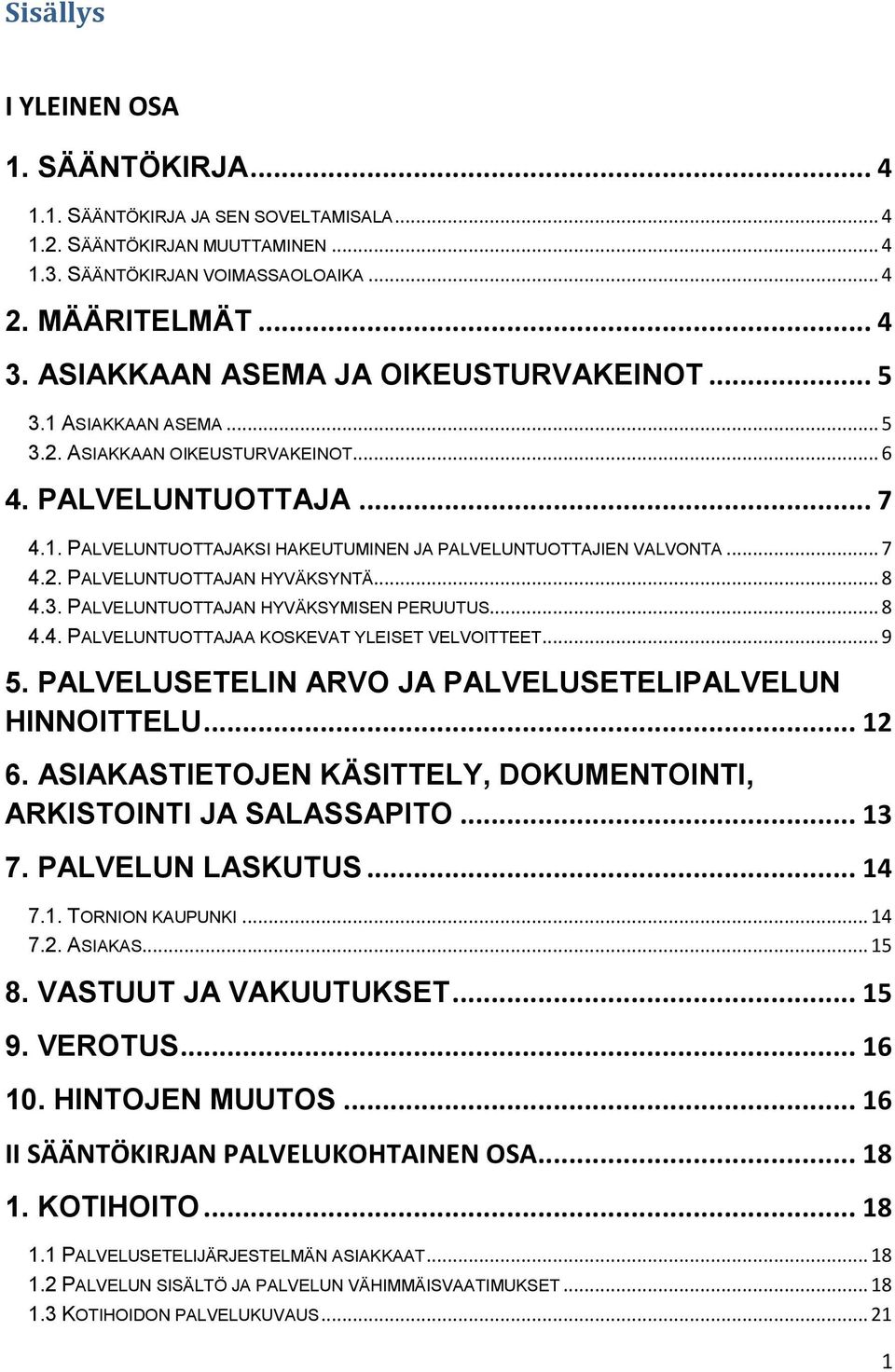 .. 7 4.2. PALVELUNTUOTTAJAN HYVÄKSYNTÄ... 8 4.3. PALVELUNTUOTTAJAN HYVÄKSYMISEN PERUUTUS... 8 4.4. PALVELUNTUOTTAJAA KOSKEVAT YLEISET VELVOITTEET... 9 5.