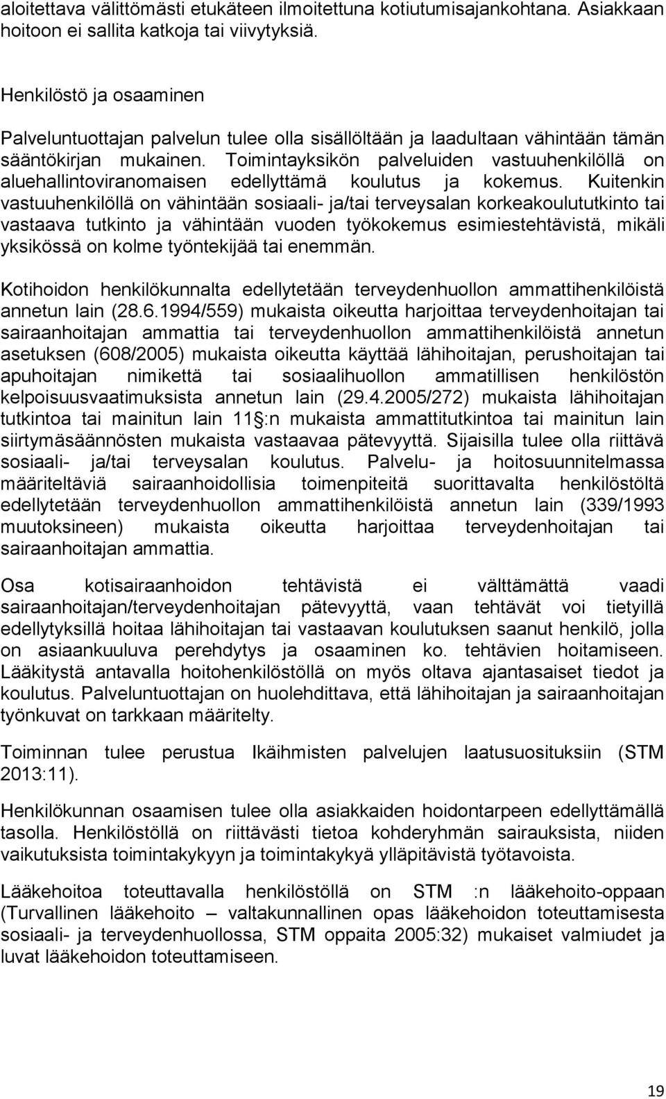 Toimintayksikön palveluiden vastuuhenkilöllä on aluehallintoviranomaisen edellyttämä koulutus ja kokemus.