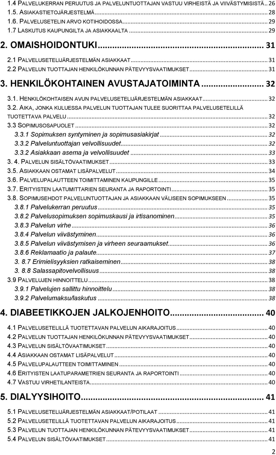 HENKILÖKOHTAINEN AVUSTAJATOIMINTA... 32 3.1. HENKILÖKOHTAISEN AVUN PALVELUSETELIJÄRJESTELMÄN ASIAKKAAT... 32 3.2. AIKA, JONKA KULUESSA PALVELUN TUOTTAJAN TULEE SUORITTAA PALVELUSETELILLÄ TUOTETTAVA PALVELU.