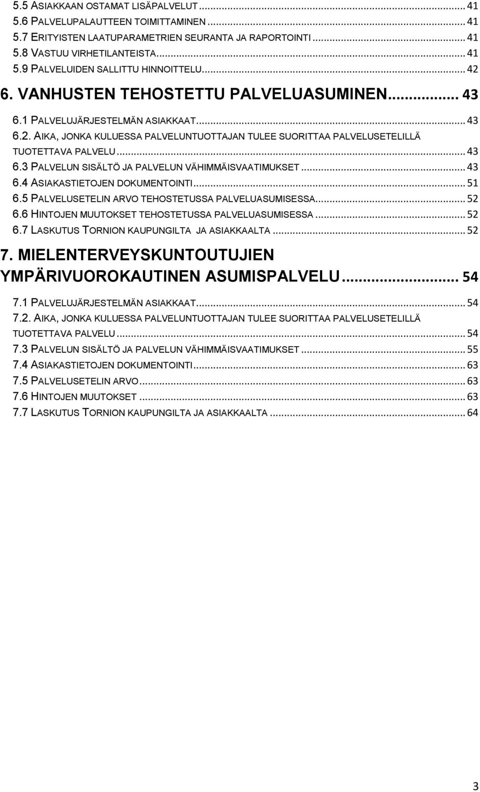 .. 43 6.4 ASIAKASTIETOJEN DOKUMENTOINTI... 51 6.5 PALVELUSETELIN ARVO TEHOSTETUSSA PALVELUASUMISESSA... 52 6.6 HINTOJEN MUUTOKSET TEHOSTETUSSA PALVELUASUMISESSA... 52 6.7 LASKUTUS TORNION KAUPUNGILTA JA ASIAKKAALTA.