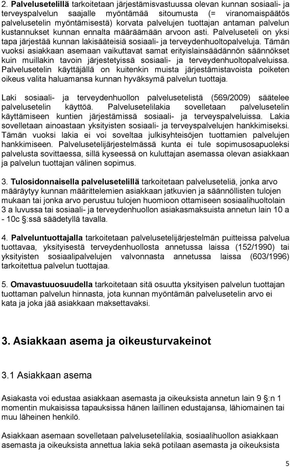 Tämän vuoksi asiakkaan asemaan vaikuttavat samat erityislainsäädännön säännökset kuin muillakin tavoin järjestetyissä sosiaali- ja terveydenhuoltopalveluissa.