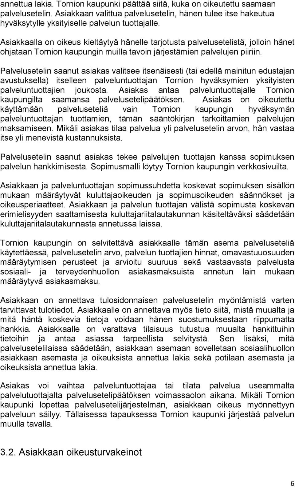 Palvelusetelin saanut asiakas valitsee itsenäisesti (tai edellä mainitun edustajan avustuksella) itselleen palveluntuottajan Tornion hyväksymien yksityisten palveluntuottajien joukosta.