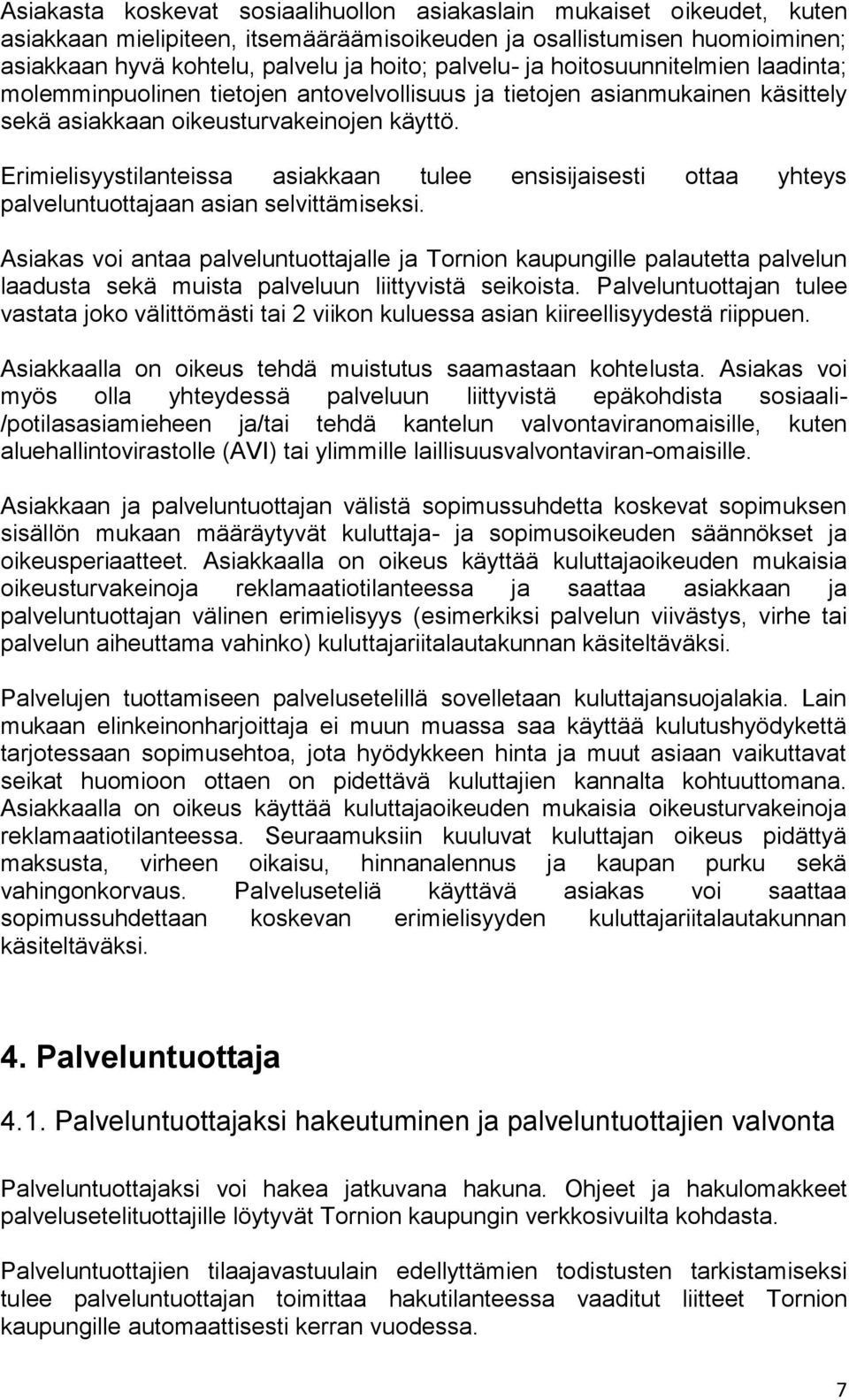 Erimielisyystilanteissa asiakkaan tulee ensisijaisesti ottaa yhteys palveluntuottajaan asian selvittämiseksi.