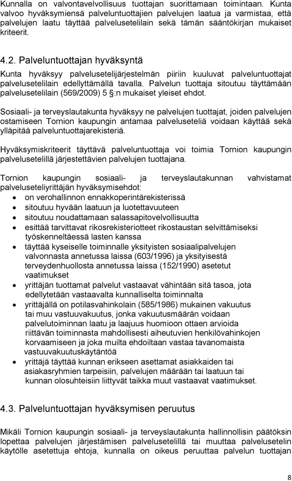 Palveluntuottajan hyväksyntä Kunta hyväksyy palvelusetelijärjestelmän piiriin kuuluvat palveluntuottajat palvelusetelilain edellyttämällä tavalla.