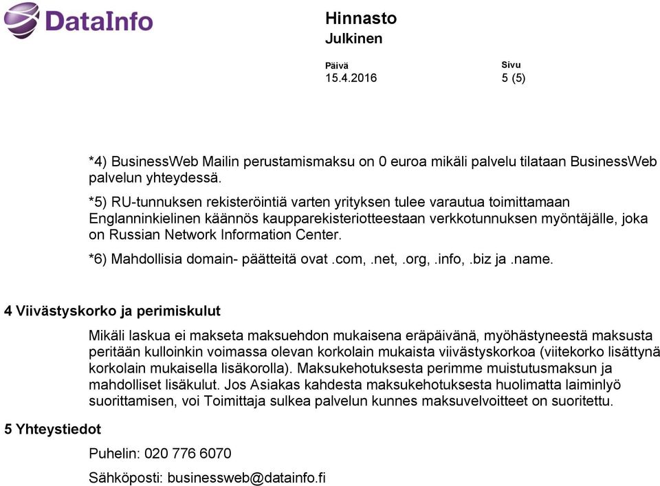 Center. *6) Mahdollisia domain- päätteitä ovat.com,.net,.org,.info,.biz ja.name.