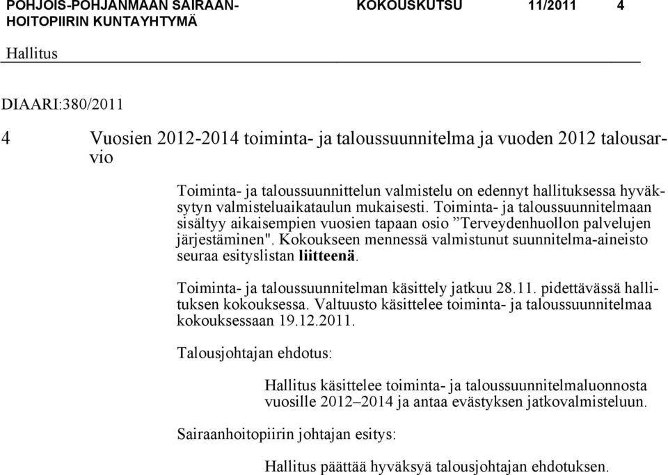 Kokoukseen mennessä valmistunut suunnitelma-aineisto seuraa esityslistan liitteenä. Toiminta- ja taloussuunnitelman käsittely jatkuu 28.11. pidettävässä hallituksen kokouksessa.