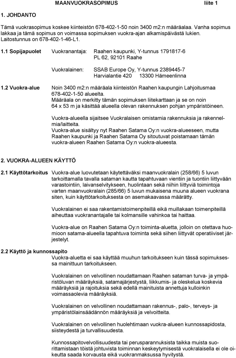 1 Sopijapuolet Vuokranantaja: Raahen kaupunki, Y-tunnus 1791817-6 PL 62, 92101 Raahe Vuokralainen: SSAB Europe Oy, Y-tunnus 2389445-7 Harvialantie 420 13300 Hämeenlinna 1.