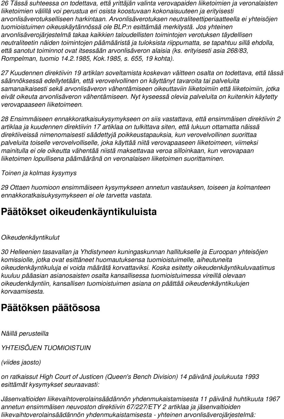 Jos yhteinen arvonlisäverojärjestelmä takaa kaikkien taloudellisten toimintojen verotuksen täydellisen neutraliteetin näiden toimintojen päämääristä ja tuloksista riippumatta, se tapahtuu sillä