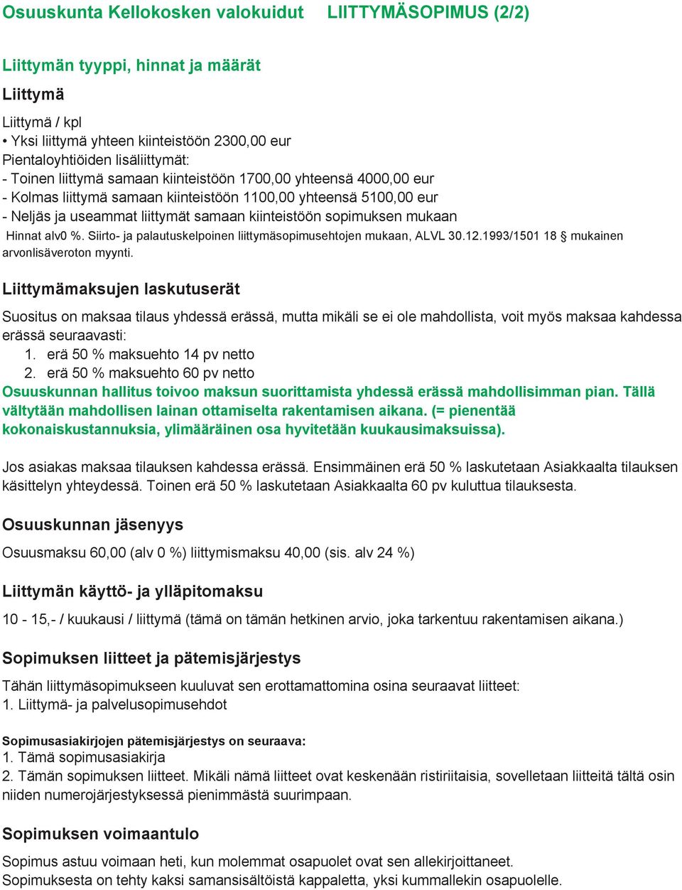 Hinnat alv0 %. Siirto ja palautuskelpoinen liittymäsopimusehtojen mukaan, ALVL 30.12.1993/1501 18 mukainen arvonlisäveroton myynti.