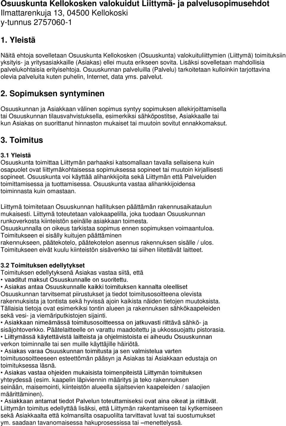 Lisäksi sovelletaan mahdollisia palvelukohtaisia erityisehtoja. Osuuskunnan palveluilla (Palvelu) tarkoitetaan kulloinkin tarjottavina olevia palveluita kuten puhelin, Internet, data yms. palvelut. 2.