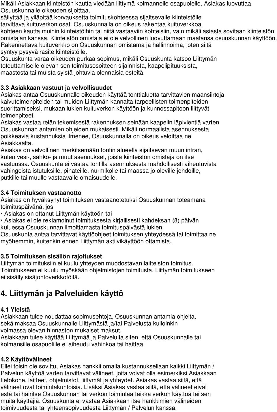 Osuuskunnalla on oikeus rakentaa kuituverkkoa kohteen kautta muihin kiinteistöihin tai niitä vastaaviin kohteisiin, vain mikäli asiasta sovitaan kiinteistön omistajan kanssa.