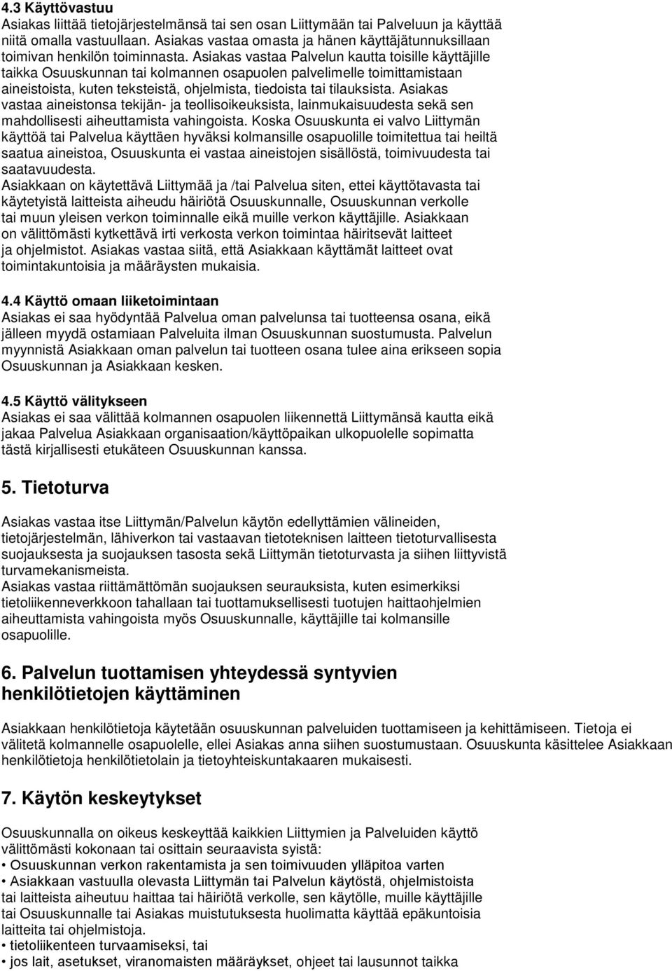 Asiakas vastaa Palvelun kautta toisille käyttäjille taikka Osuuskunnan tai kolmannen osapuolen palvelimelle toimittamistaan aineistoista, kuten teksteistä, ohjelmista, tiedoista tai tilauksista.