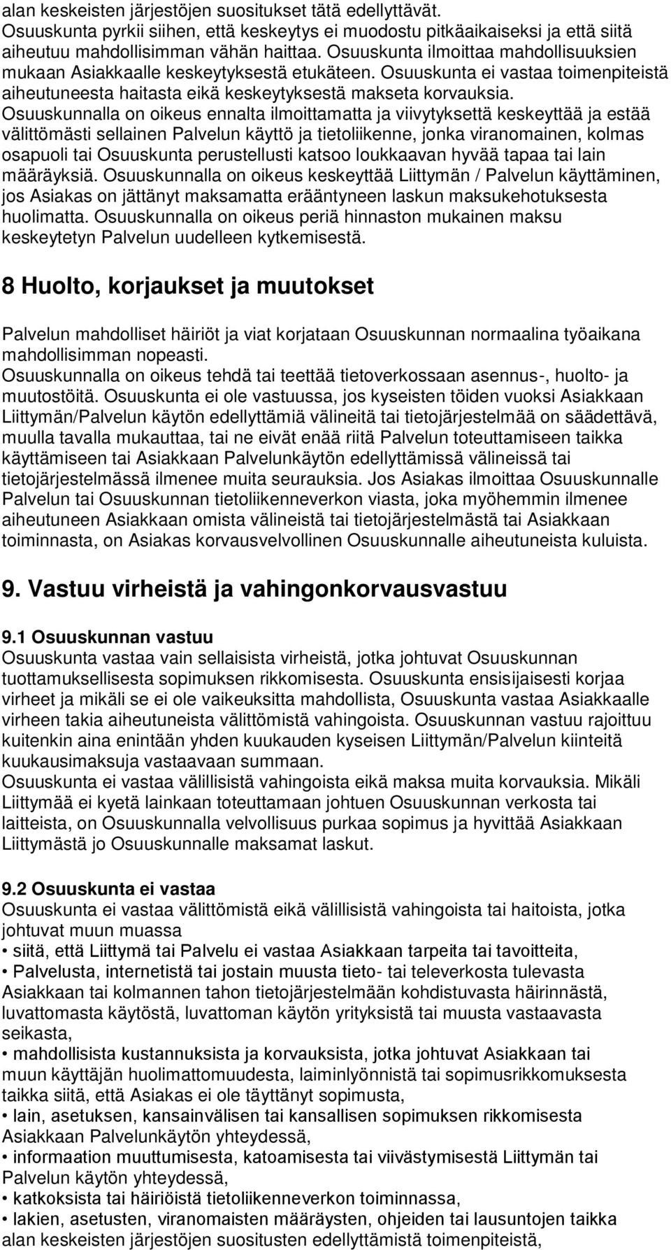 Osuuskunnalla on oikeus ennalta ilmoittamatta ja viivytyksettä keskeyttää ja estää välittömästi sellainen Palvelun käyttö ja tietoliikenne, jonka viranomainen, kolmas osapuoli tai Osuuskunta