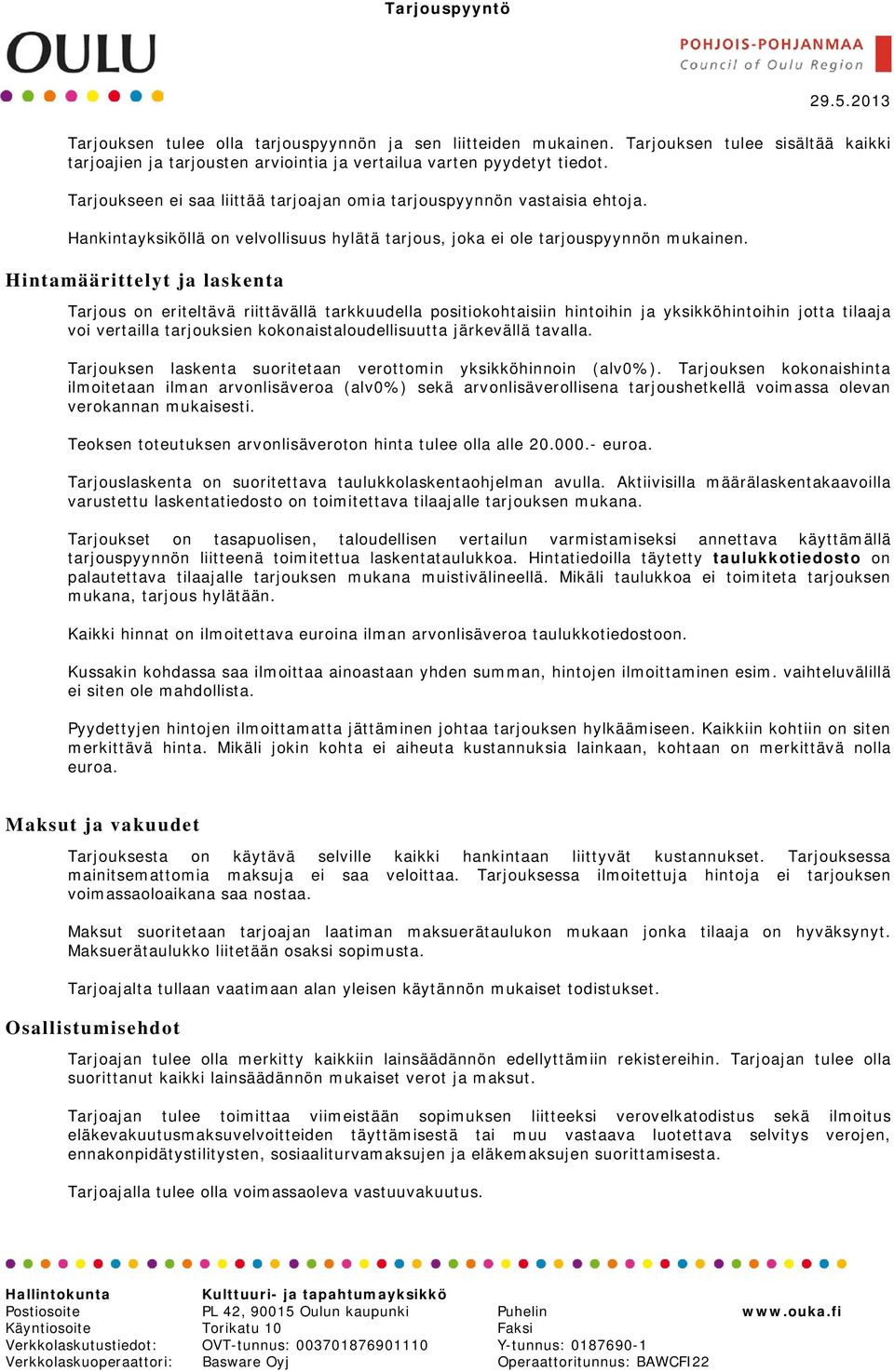 Hintamäärittelyt ja laskenta Tarjous on eriteltävä riittävällä tarkkuudella positiokohtaisiin hintoihin ja yksikköhintoihin jotta tilaaja voi vertailla tarjouksien kokonaistaloudellisuutta järkevällä