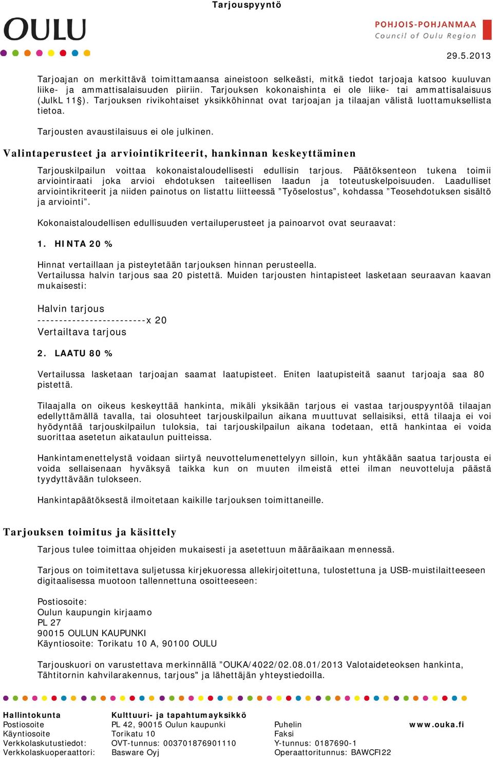 Tarjousten avaustilaisuus ei ole julkinen. Valintaperusteet ja arviointikriteerit, hankinnan keskeyttäminen Tarjouskilpailun voittaa kokonaistaloudellisesti edullisin tarjous.