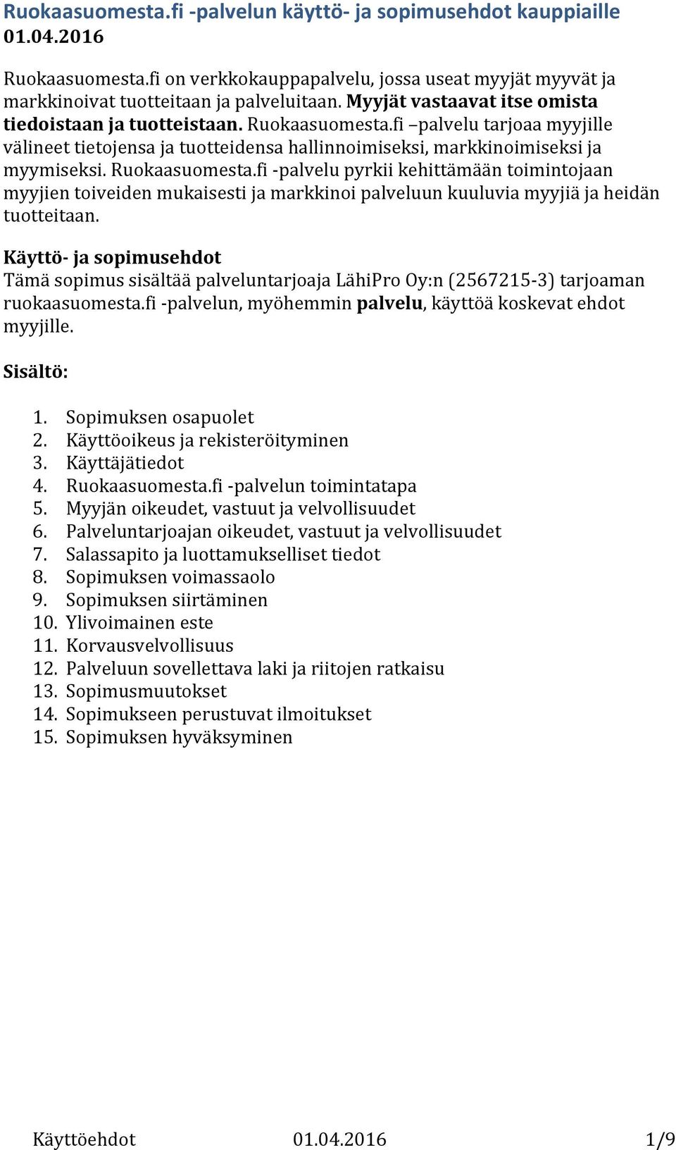 Ruokaasuomesta.fi -palvelu pyrkii kehittämään toimintojaan myyjien toiveiden mukaisesti ja markkinoi palveluun kuuluvia myyjiä ja heidän tuotteitaan.