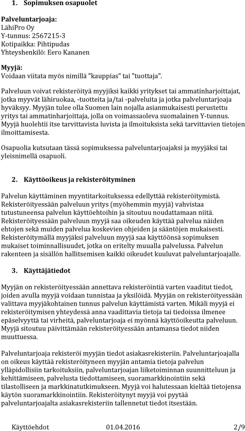 Myyjän tulee olla Suomen lain nojalla asianmukaisesti perustettu yritys tai ammatinharjoittaja, jolla on voimassaoleva suomalainen Y-tunnus.