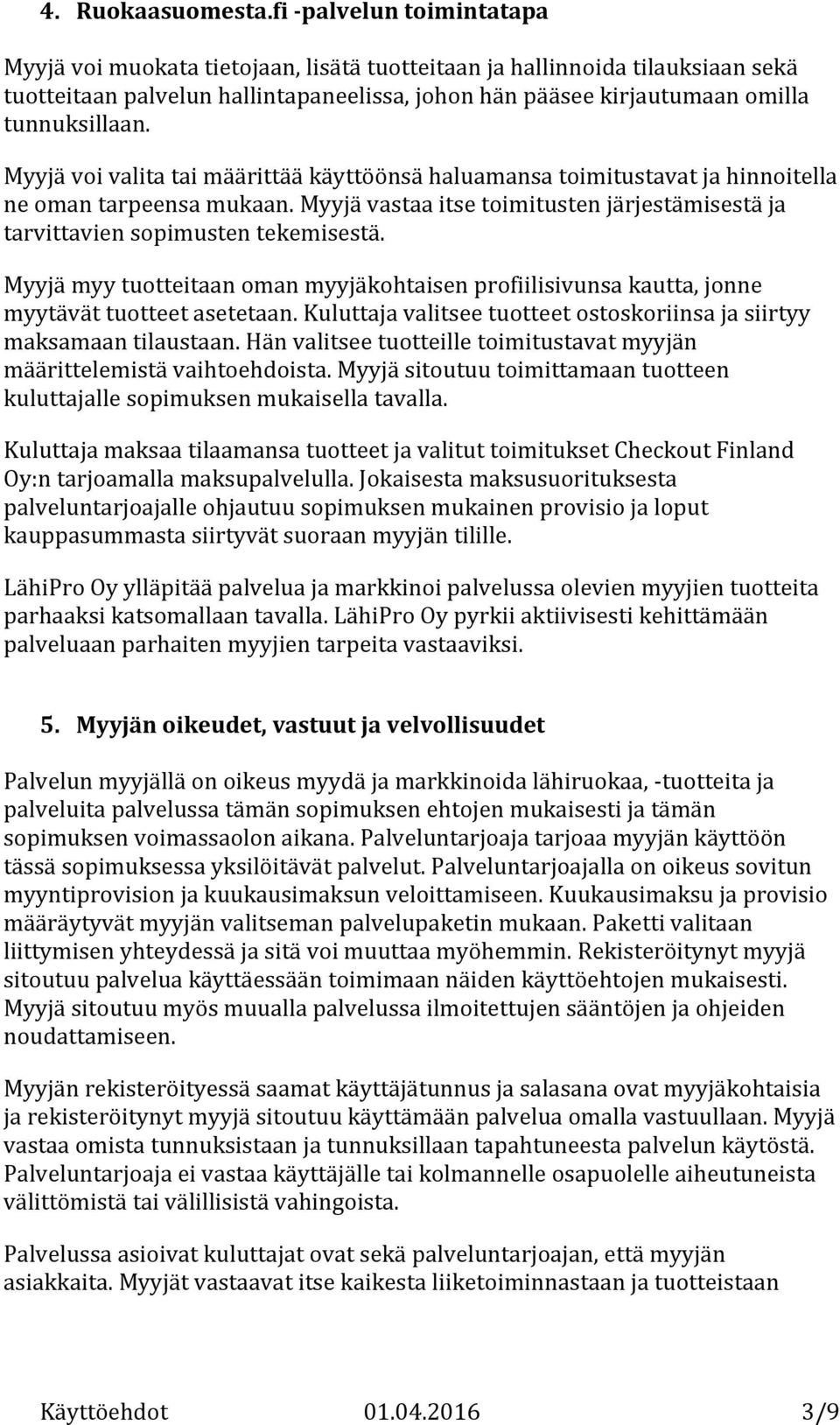 Myyjä voi valita tai määrittää käyttöönsä haluamansa toimitustavat ja hinnoitella ne oman tarpeensa mukaan. Myyjä vastaa itse toimitusten järjestämisestä ja tarvittavien sopimusten tekemisestä.