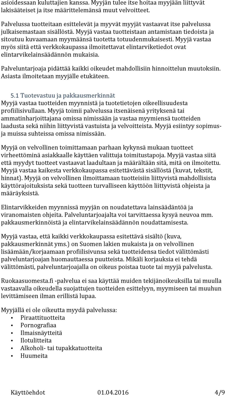 Myyjä vastaa tuotteistaan antamistaan tiedoista ja sitoutuu kuvaamaan myymäänsä tuotetta totuudenmukaisesti.