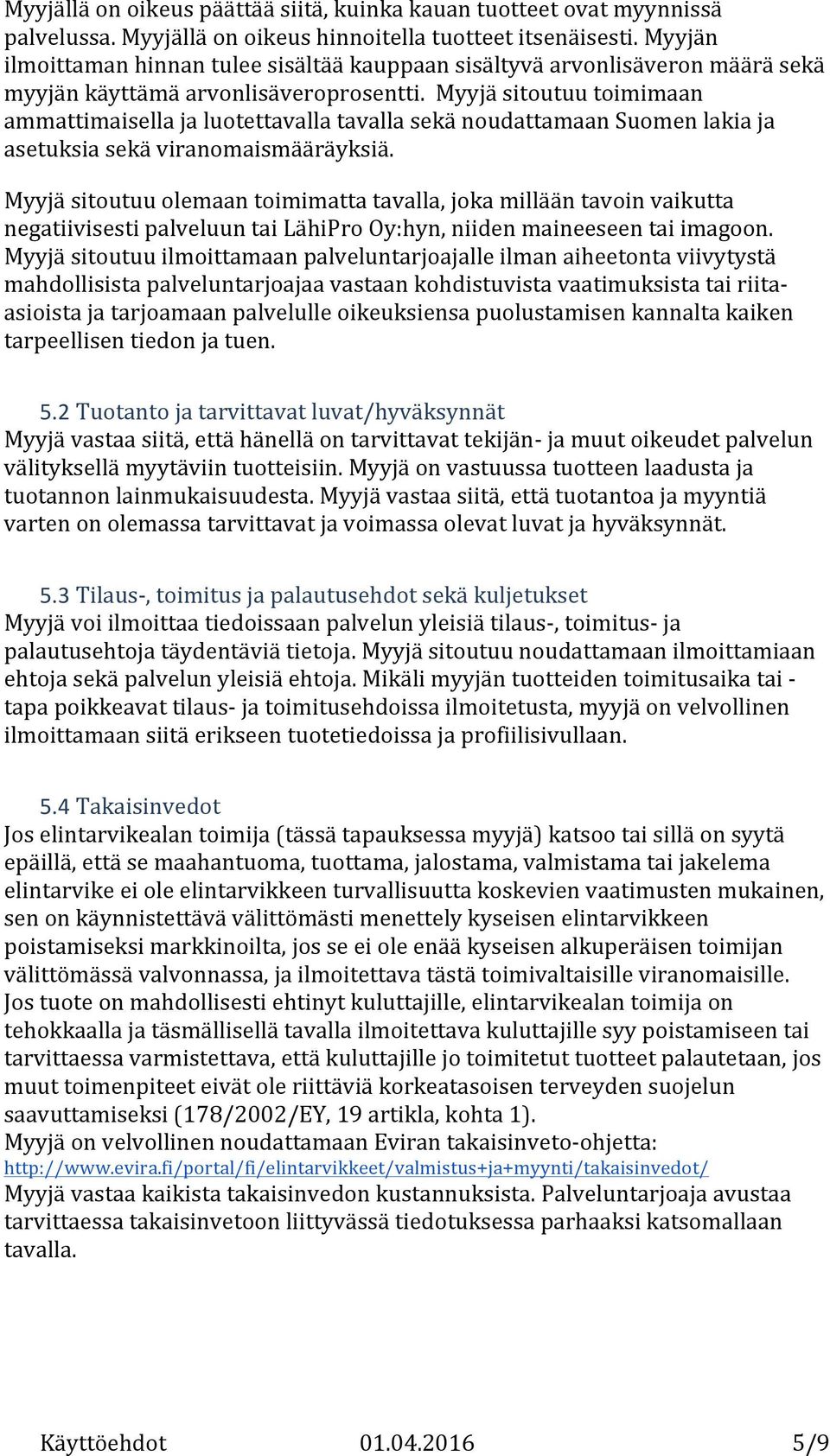 Myyjä sitoutuu toimimaan ammattimaisella ja luotettavalla tavalla sekä noudattamaan Suomen lakia ja asetuksia sekä viranomaismääräyksiä.