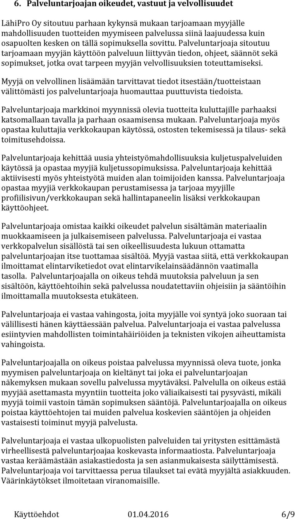 Palveluntarjoaja sitoutuu tarjoamaan myyjän käyttöön palveluun liittyvän tiedon, ohjeet, säännöt sekä sopimukset, jotka ovat tarpeen myyjän velvollisuuksien toteuttamiseksi.