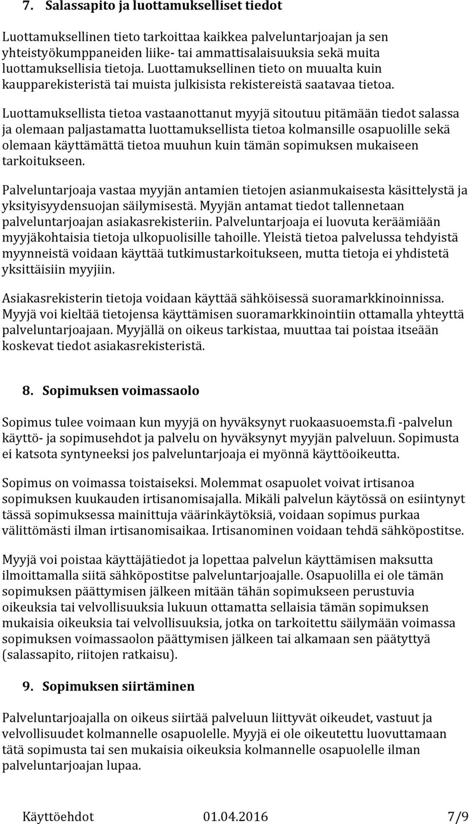 Luottamuksellista tietoa vastaanottanut myyjä sitoutuu pitämään tiedot salassa ja olemaan paljastamatta luottamuksellista tietoa kolmansille osapuolille sekä olemaan käyttämättä tietoa muuhun kuin