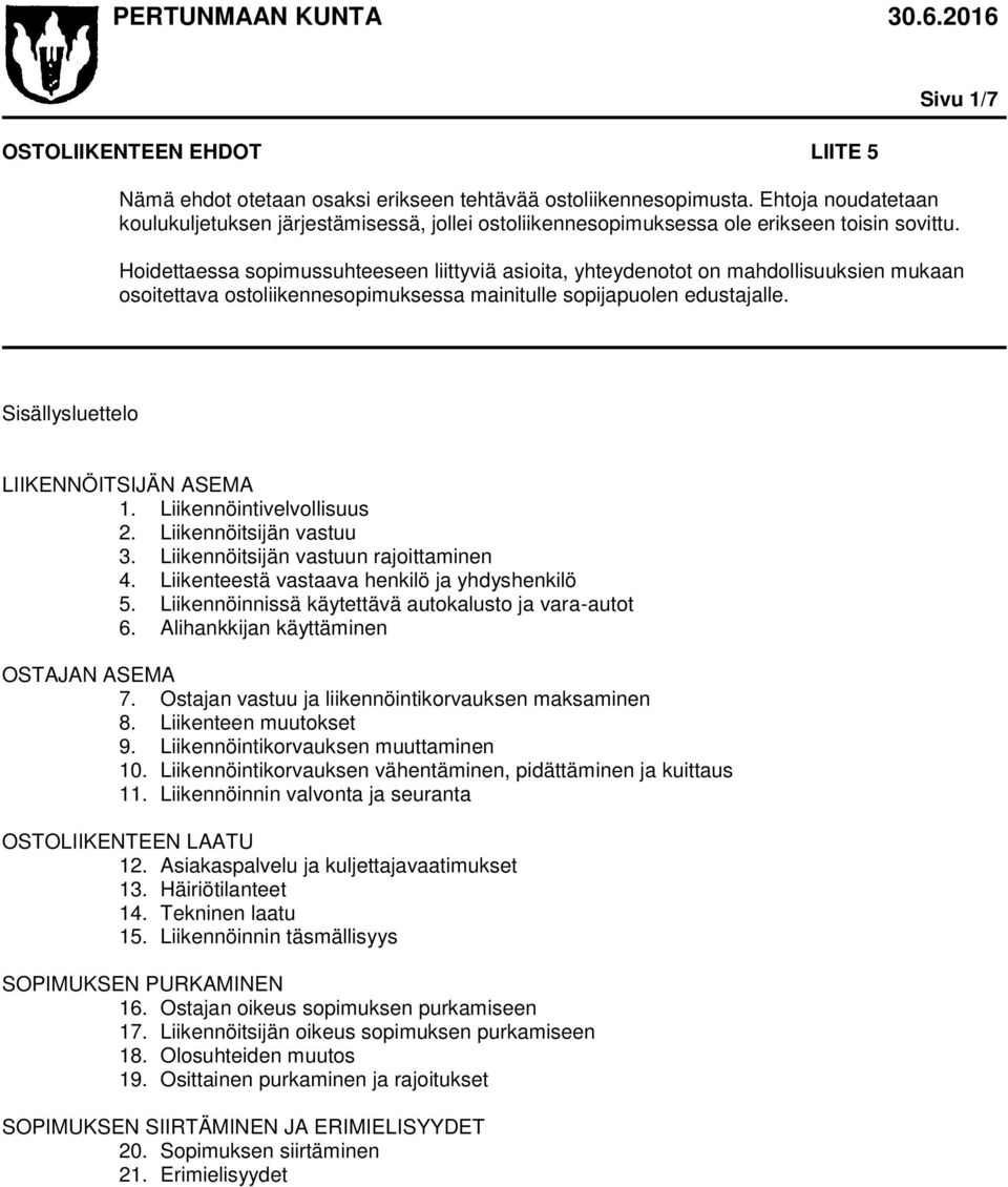 Hoidettaessa sopimussuhteeseen liittyviä asioita, yhteydenotot on mahdollisuuksien mukaan osoitettava ostoliikennesopimuksessa mainitulle sopijapuolen edustajalle.
