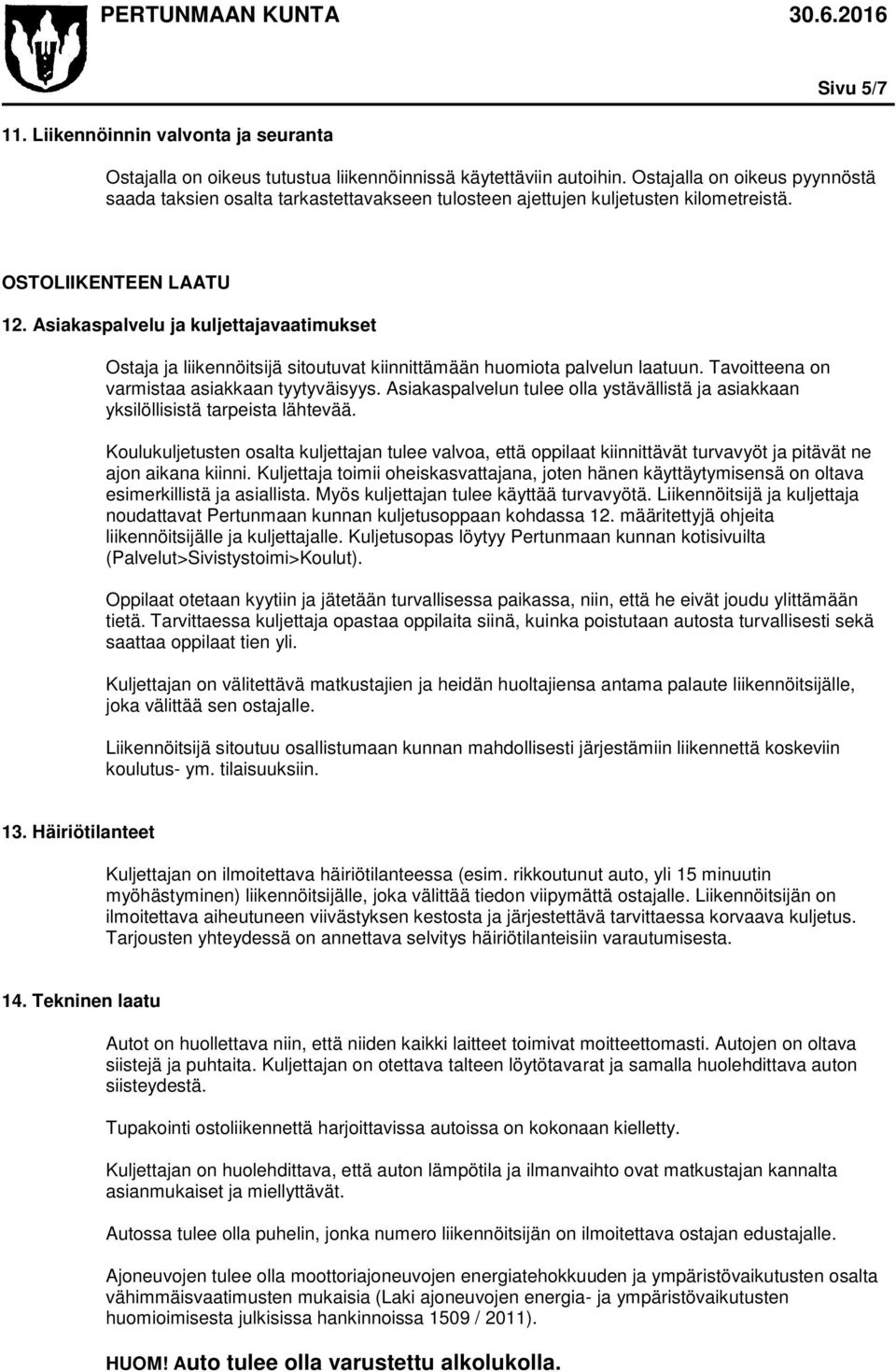 Asiakaspalvelu ja kuljettajavaatimukset Ostaja ja liikennöitsijä sitoutuvat kiinnittämään huomiota palvelun laatuun. Tavoitteena on varmistaa asiakkaan tyytyväisyys.