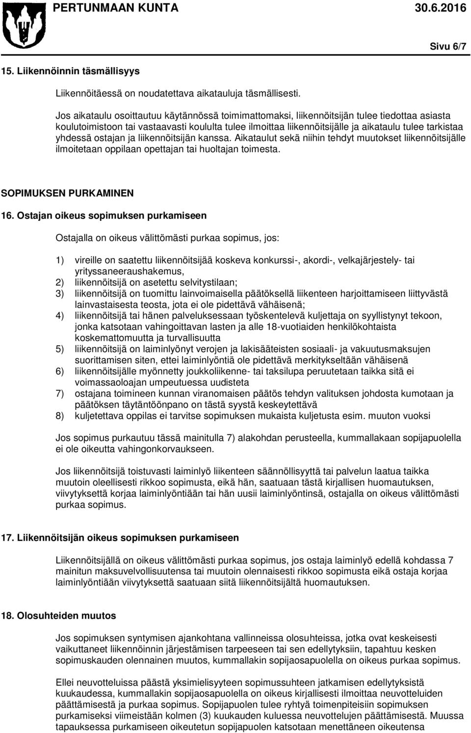 tarkistaa yhdessä ostajan ja liikennöitsijän kanssa. Aikataulut sekä niihin tehdyt muutokset liikennöitsijälle ilmoitetaan oppilaan opettajan tai huoltajan toimesta. SOPIMUKSEN PURKAMINEN 16.
