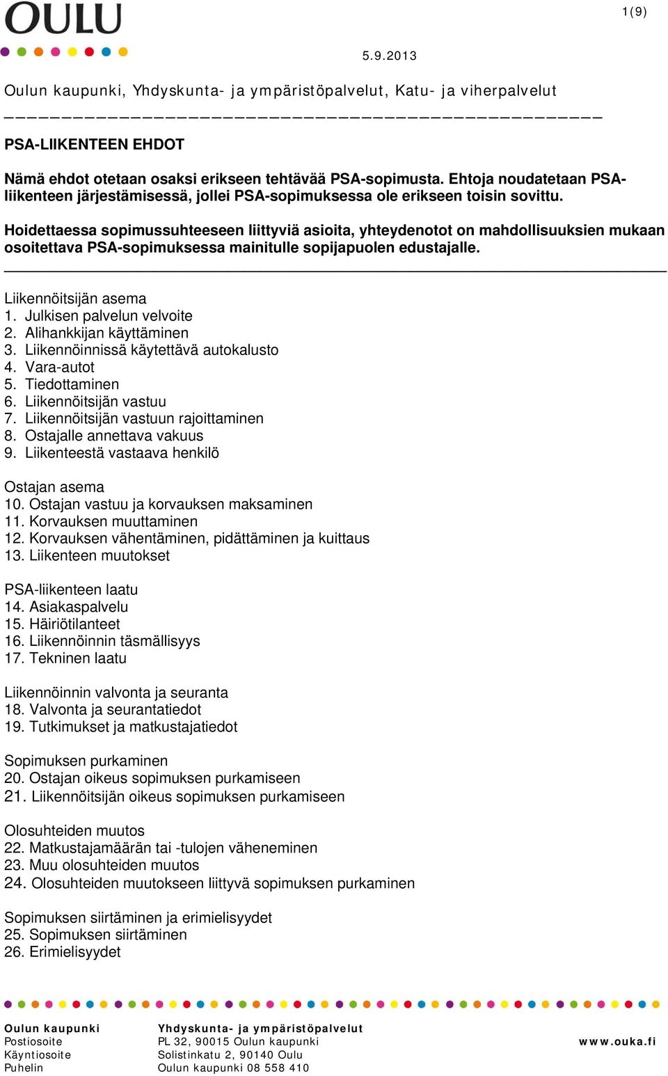 Hoidettaessa sopimussuhteeseen liittyviä asioita, yhteydenotot on mahdollisuuksien mukaan osoitettava PSA-sopimuksessa mainitulle sopijapuolen edustajalle. Liikennöitsijän asema 1.