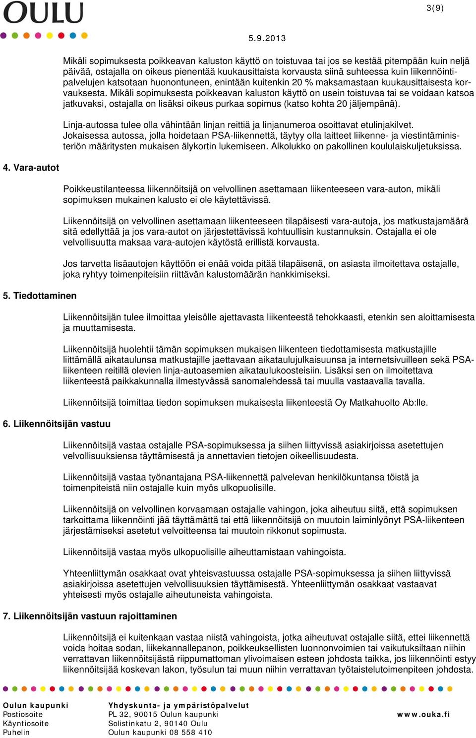 Mikäli sopimuksesta poikkeavan kaluston käyttö on usein toistuvaa tai se voidaan katsoa jatkuvaksi, ostajalla on lisäksi oikeus purkaa sopimus (katso kohta 20 jäljempänä).