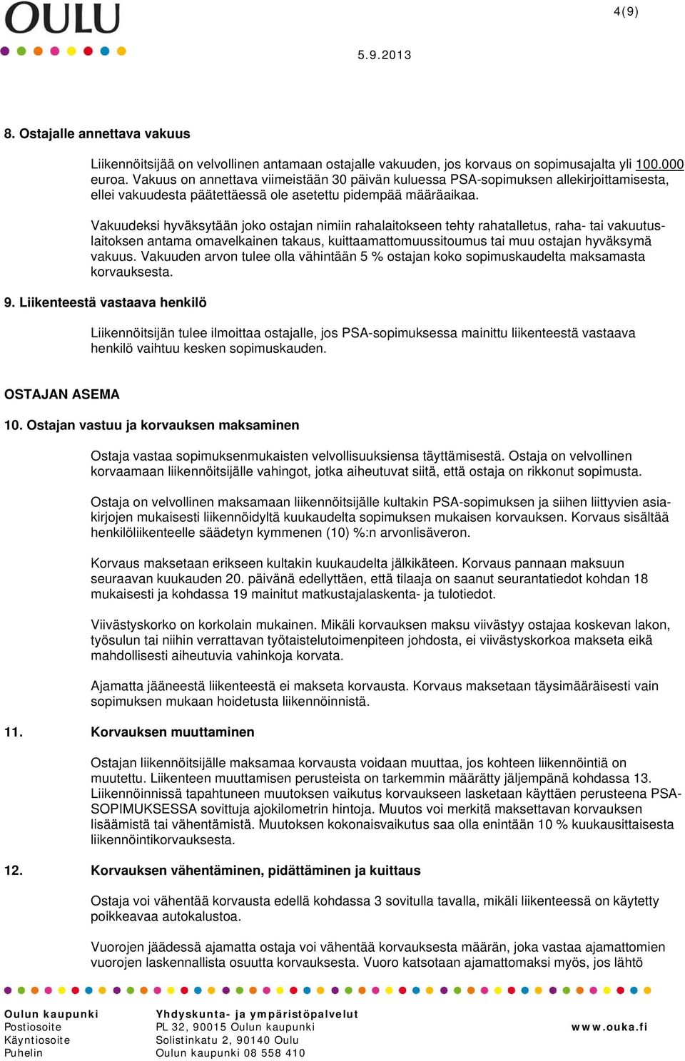 Vakuudeksi hyväksytään joko ostajan nimiin rahalaitokseen tehty rahatalletus, raha- tai vakuutuslaitoksen antama omavelkainen takaus, kuittaamattomuussitoumus tai muu ostajan hyväksymä vakuus.