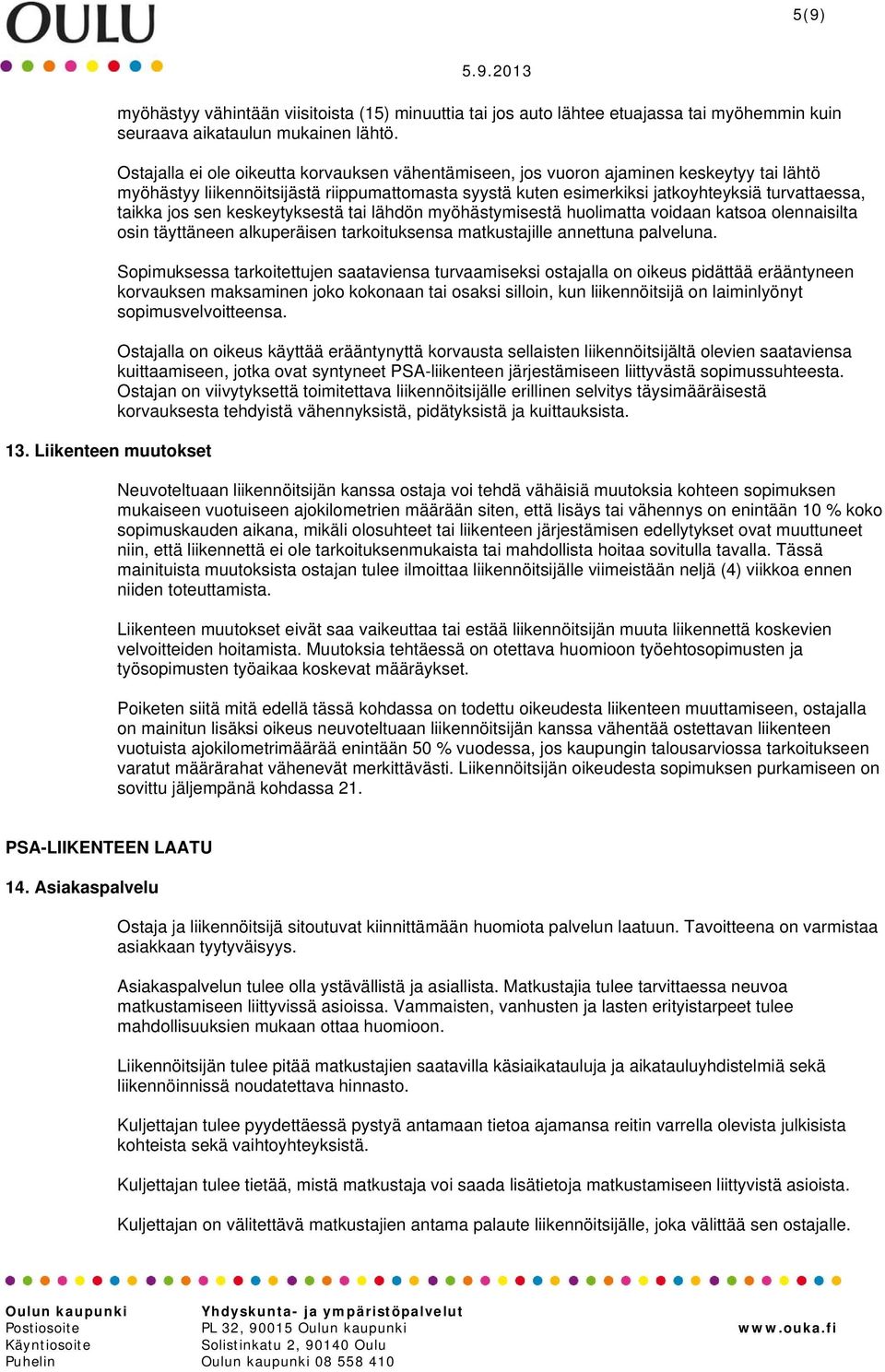 jos sen keskeytyksestä tai lähdön myöhästymisestä huolimatta voidaan katsoa olennaisilta osin täyttäneen alkuperäisen tarkoituksensa matkustajille annettuna palveluna.