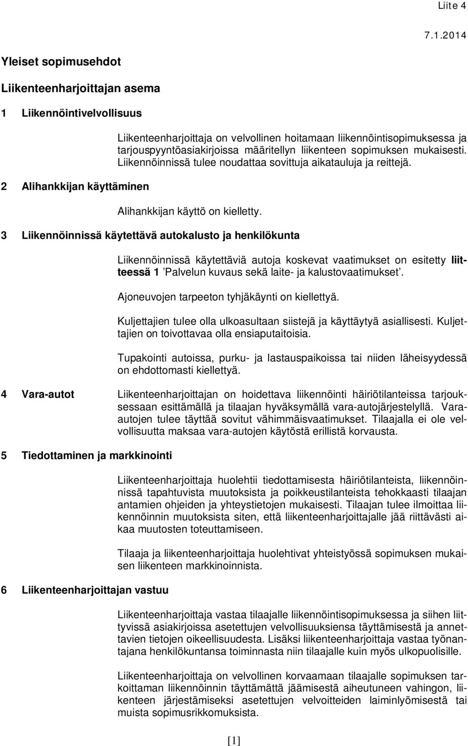 3 Liikennöinnissä käytettävä autokalusto ja henkilökunta Liikennöinnissä käytettäviä autoja koskevat vaatimukset on esitetty liitteessä 1 Palvelun kuvaus sekä laite- ja kalustovaatimukset.