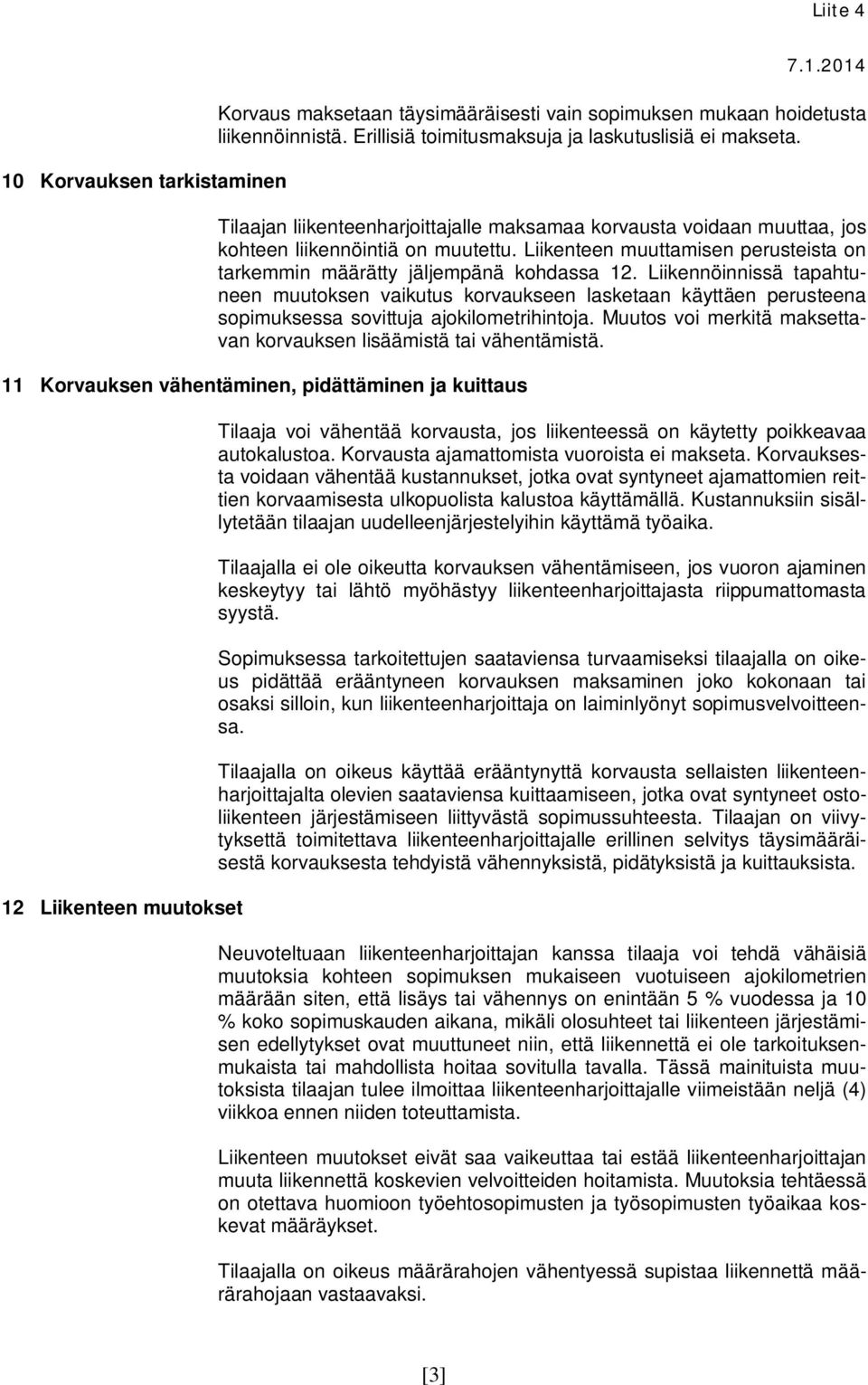 Liikennöinnissä tapahtuneen muutoksen vaikutus korvaukseen lasketaan käyttäen perusteena sopimuksessa sovittuja ajokilometrihintoja.