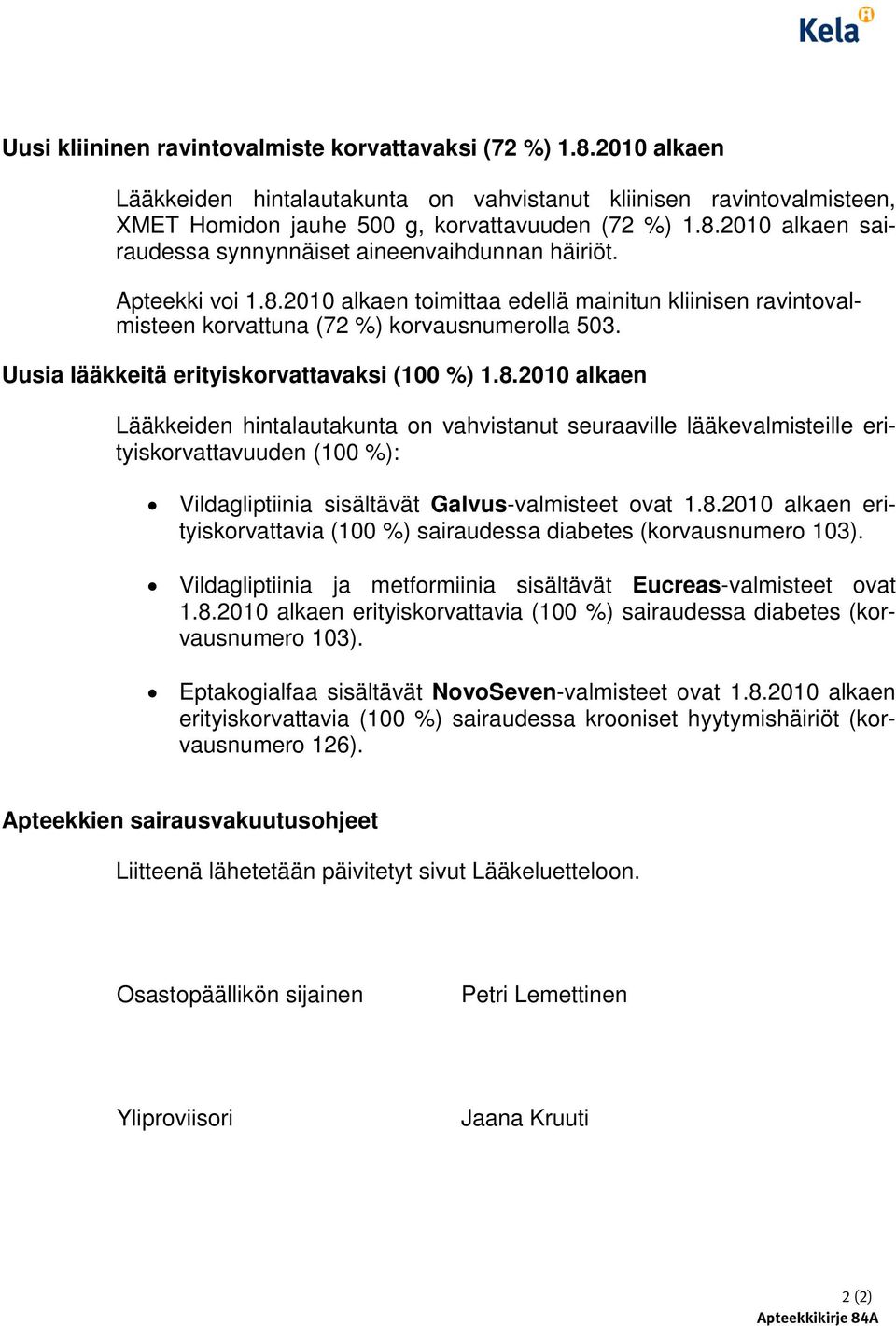 8.2010 alkaen erityiskorvattavia (100 %) sairaudessa diabetes (korvausnumero 103). Vildagliptiinia ja metformiinia sisältävät Eucreas-valmisteet ovat 1.8.2010 alkaen erityiskorvattavia (100 %) sairaudessa diabetes (korvausnumero 103). Eptakogialfaa sisältävät NovoSeven-valmisteet ovat 1.