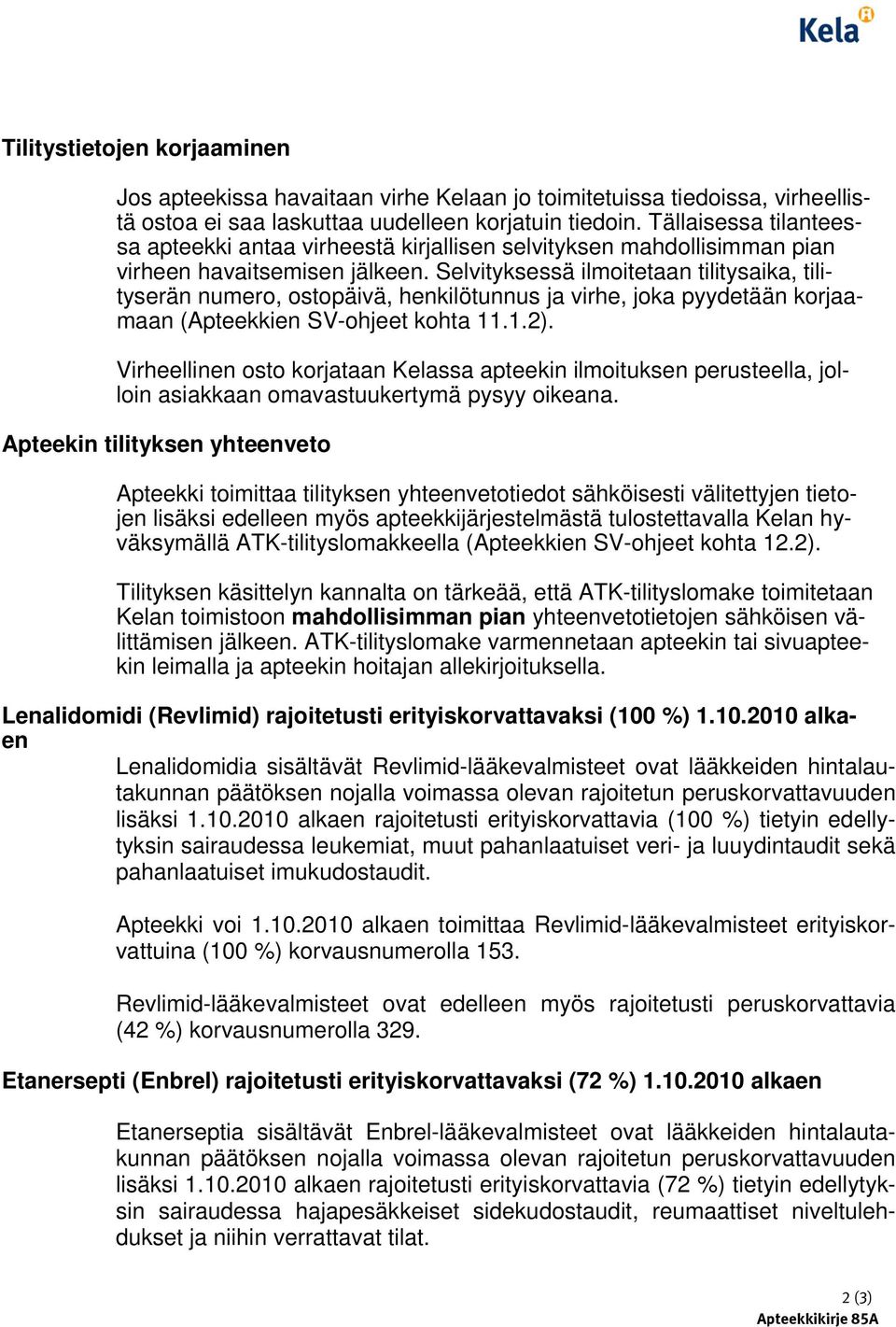 Selvityksessä ilmoitetaan tilitysaika, tilityserän numero, ostopäivä, henkilötunnus ja virhe, joka pyydetään korjaamaan (Apteekkien SV-ohjeet kohta 11.1.2).
