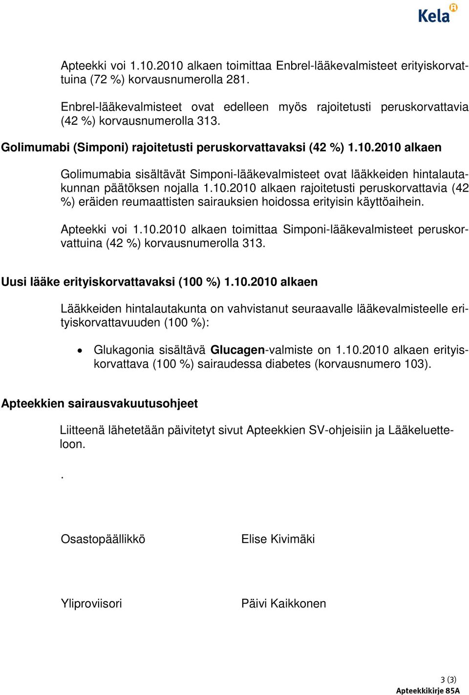2010 alkaen Golimumabia sisältävät Simponi-lääkevalmisteet ovat lääkkeiden hintalautakunnan päätöksen nojalla 1.10.2010 alkaen rajoitetusti peruskorvattavia (42 %) eräiden reumaattisten sairauksien hoidossa erityisin käyttöaihein.