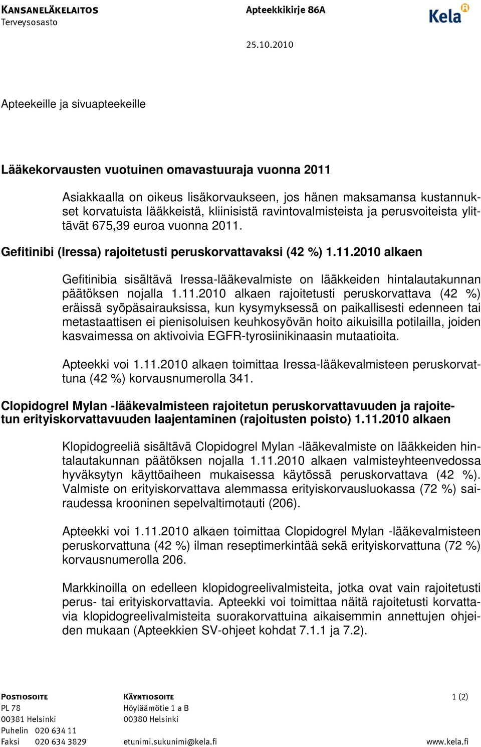 ravintovalmisteista ja perusvoiteista ylittävät 675,39 euroa vuonna 2011. Gefitinibi (Iressa) rajoitetusti peruskorvattavaksi (42 %) 1.11.2010 alkaen Gefitinibia sisältävä Iressa-lääkevalmiste on lääkkeiden hintalautakunnan päätöksen nojalla 1.