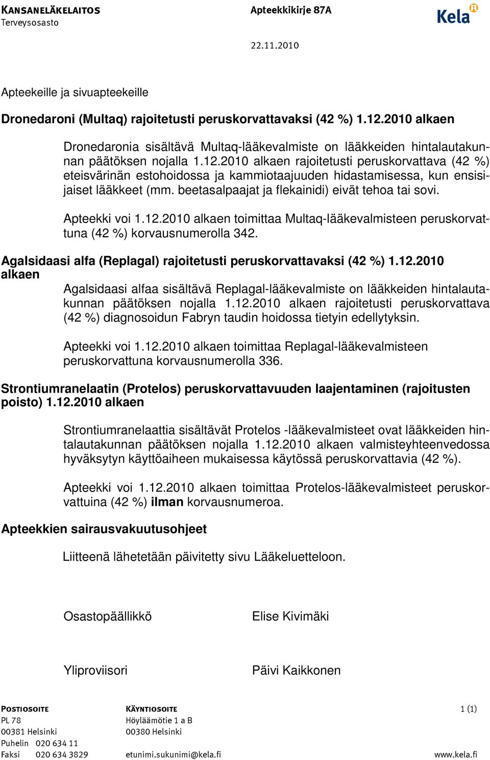 2010 alkaen rajoitetusti peruskorvattava (42 %) eteisvärinän estohoidossa ja kammiotaajuuden hidastamisessa, kun ensisijaiset lääkkeet (mm. beetasalpaajat ja flekainidi) eivät tehoa tai sovi.