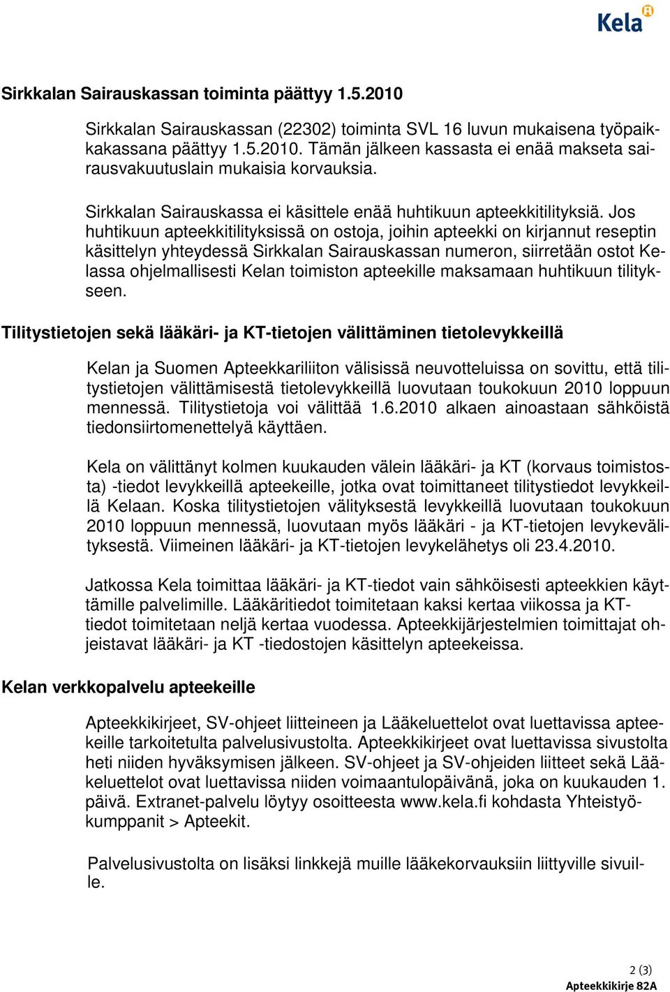 Jos huhtikuun apteekkitilityksissä on ostoja, joihin apteekki on kirjannut reseptin käsittelyn yhteydessä Sirkkalan Sairauskassan numeron, siirretään ostot Kelassa ohjelmallisesti Kelan toimiston