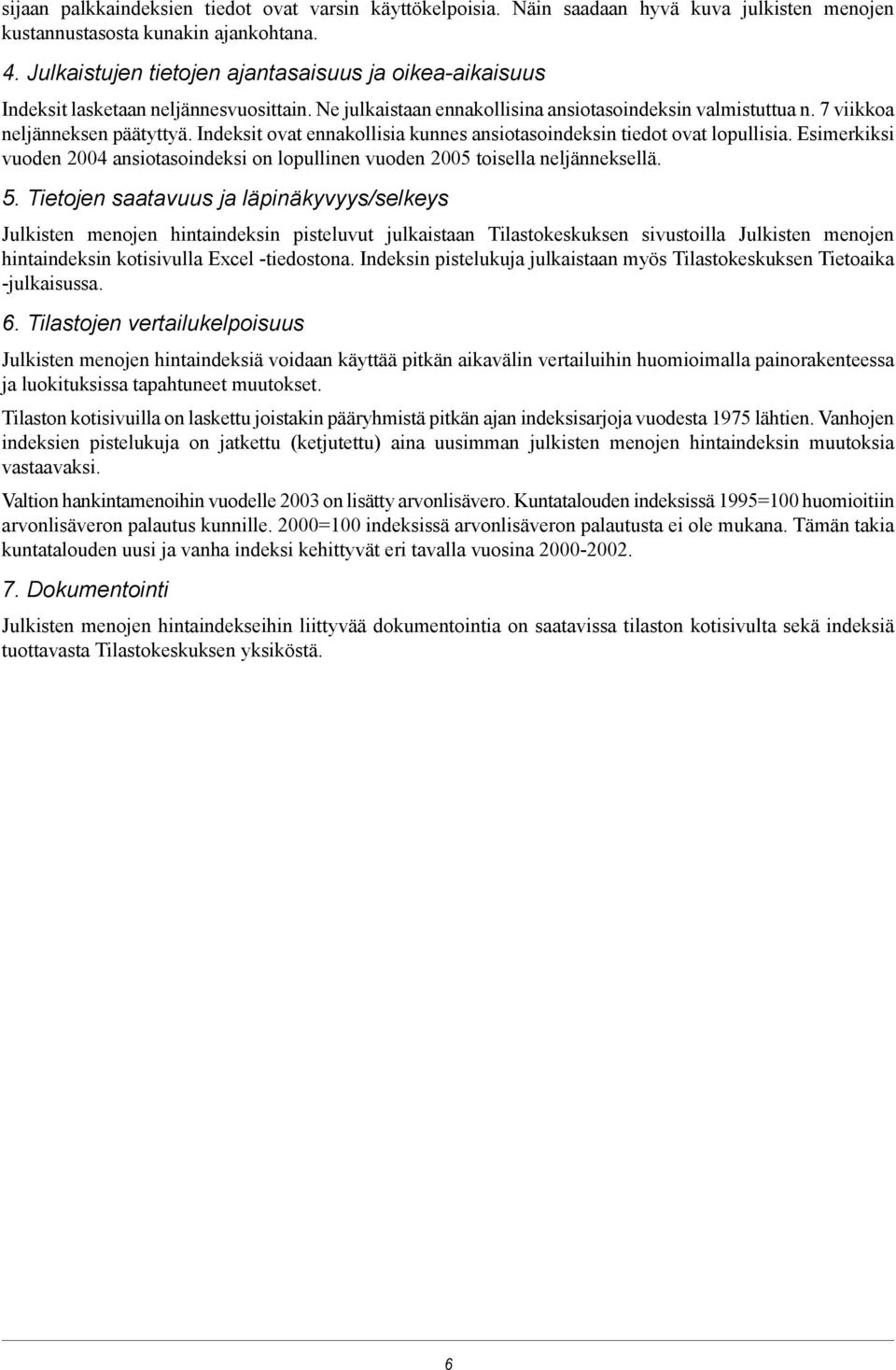 Indeksit ovat ennakollisia kunnes ansiotasoindeksin tiedot ovat lopullisia. Esimerkiksi vuoden 2004 ansiotasoindeksi on lopullinen vuoden 2005 toisella neljänneksellä. 5.