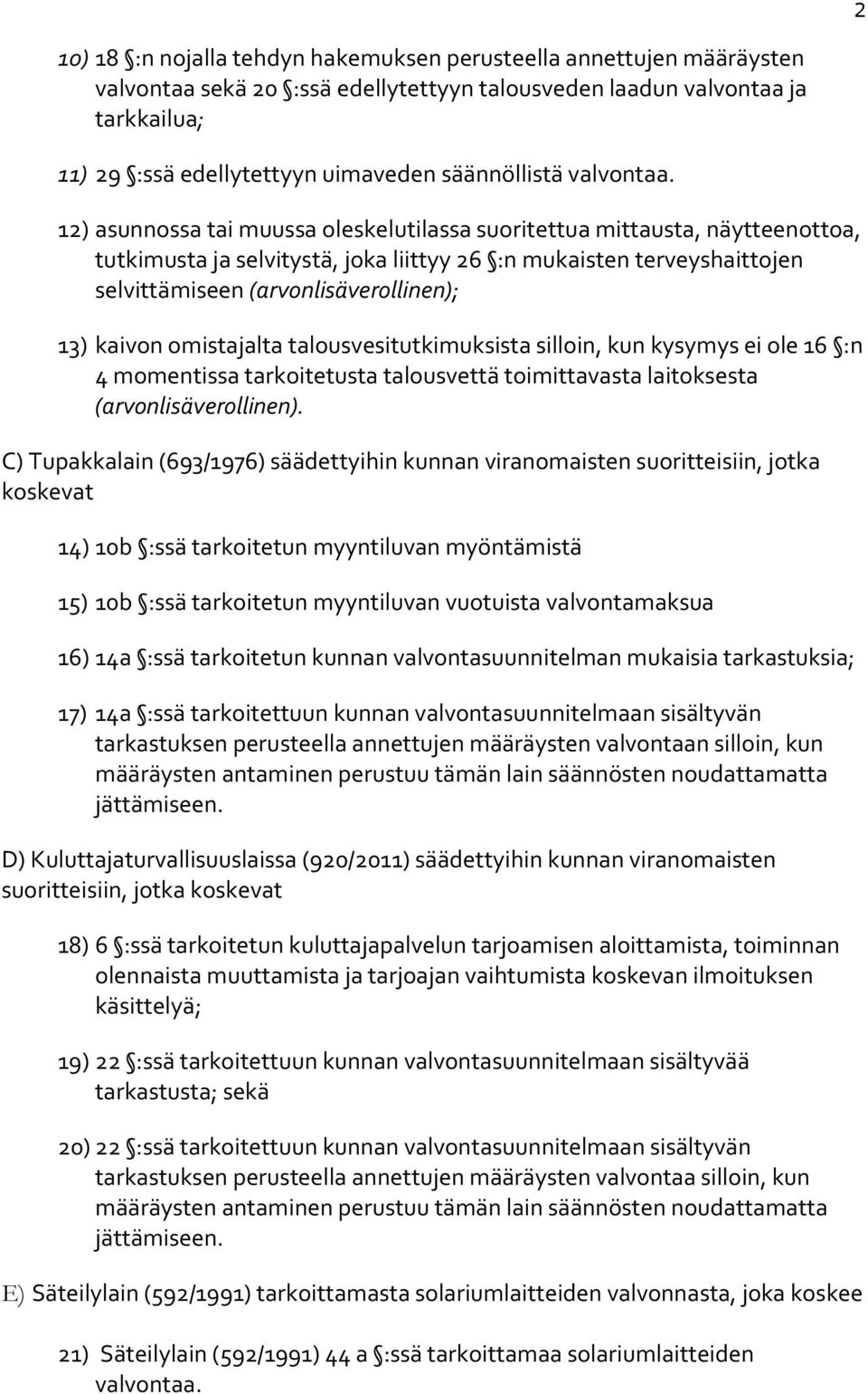 12) asunnossa tai muussa oleskelutilassa suoritettua mittausta, näytteenottoa, tutkimusta ja selvitystä, joka liittyy 26 :n mukaisten terveyshaittojen selvittämiseen (arvonlisäverollinen); 13) kaivon