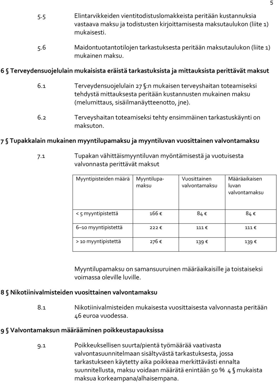 1 Terveydensuojelulain 27 :n mukaisen terveyshaitan toteamiseksi tehdystä mittauksesta peritään kustannusten mukainen maksu (melumittaus, sisäilmanäytteenotto, jne). 6.