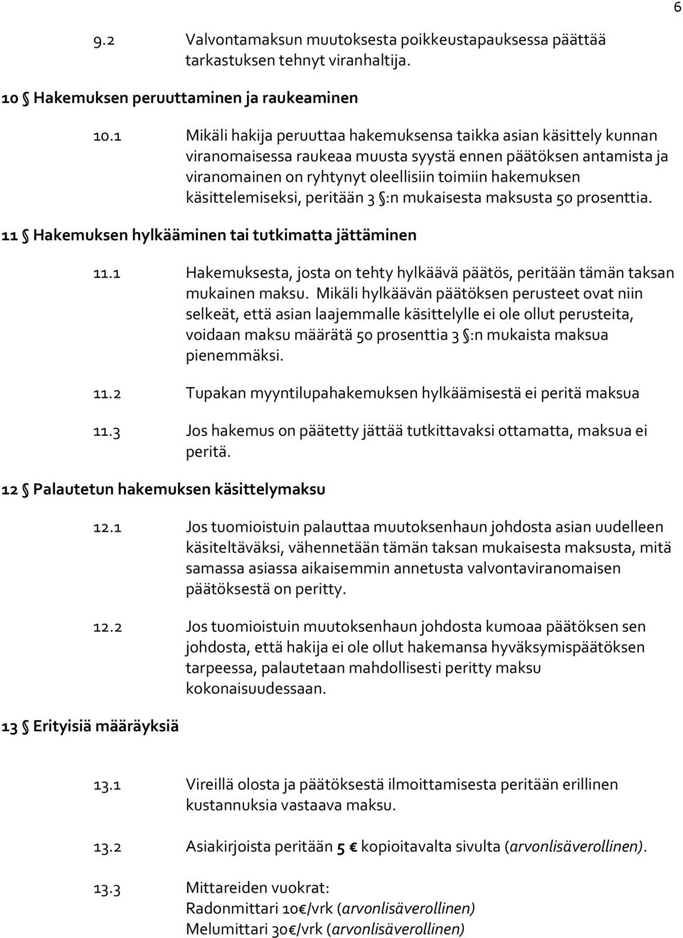 käsittelemiseksi, peritään 3 :n mukaisesta maksusta 50 prosenttia. 11 Hakemuksen hylkääminen tai tutkimatta jättäminen 11.