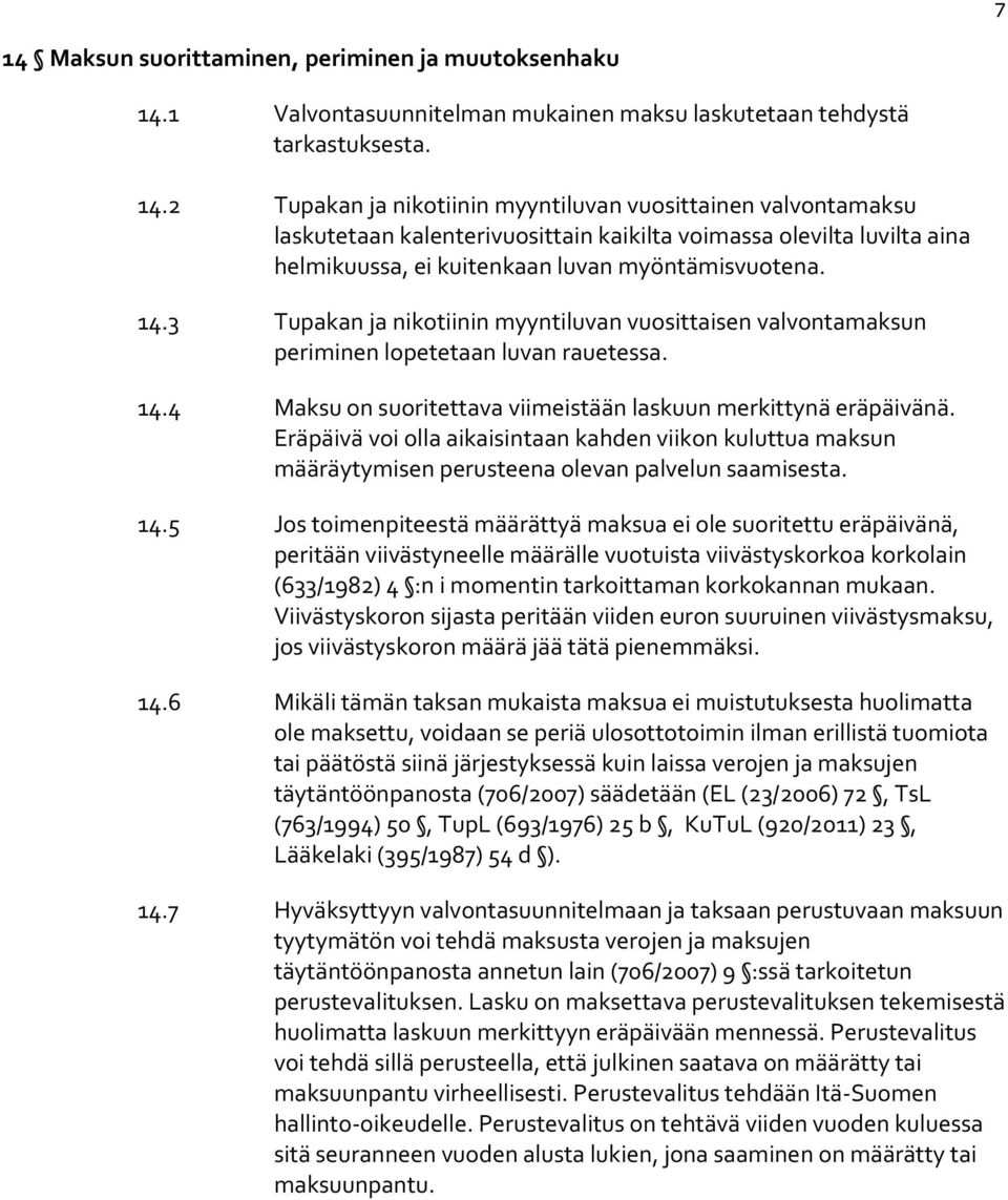 Eräpäivä voi olla aikaisintaan kahden viikon kuluttua maksun määräytymisen perusteena olevan palvelun saamisesta. 14.