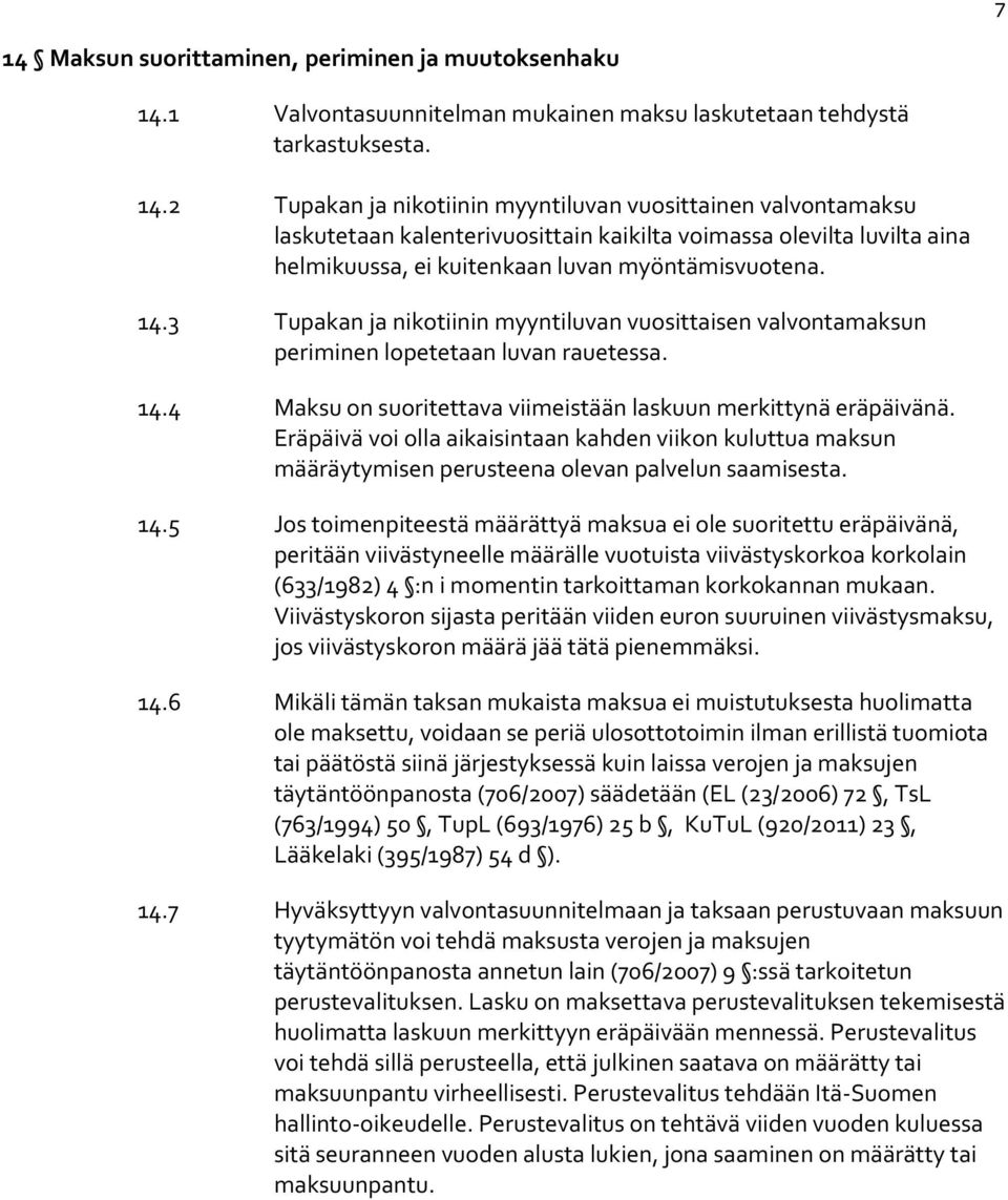 Eräpäivä voi olla aikaisintaan kahden viikon kuluttua maksun määräytymisen perusteena olevan palvelun saamisesta. 14.