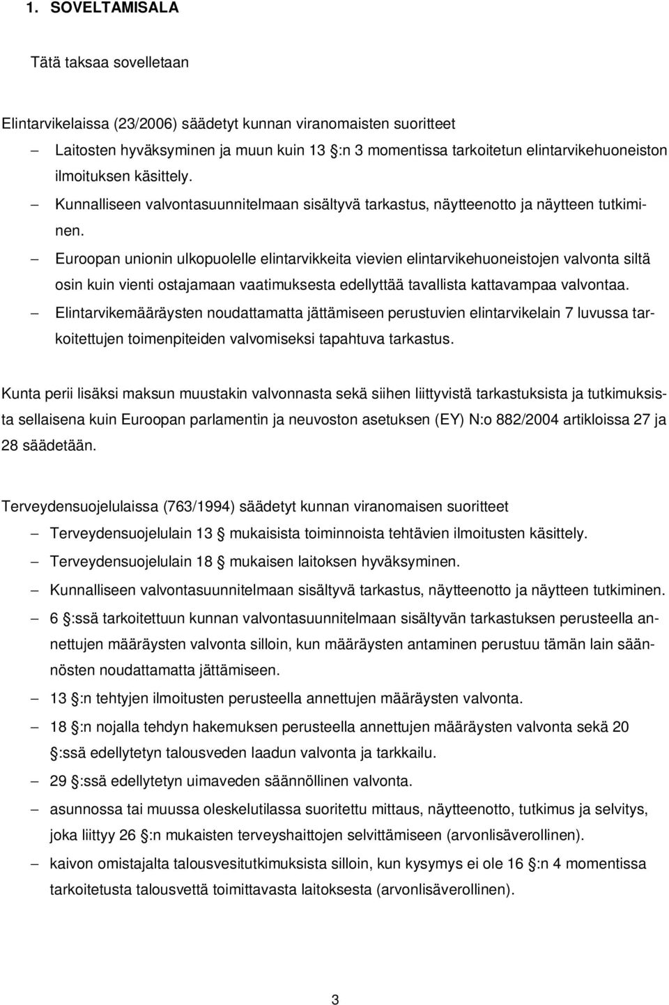 - Euroopan unionin ulkopuolelle elintarvikkeita vievien elintarvikehuoneistojen valvonta siltä osin kuin vienti ostajamaan vaatimuksesta edellyttää tavallista kattavampaa valvontaa.